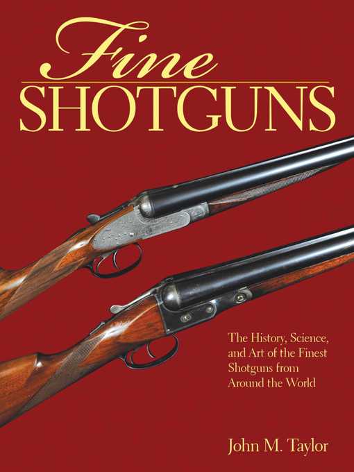 Title details for Fine Shotguns: the History, Science, and Art of the Finest Shotguns from Around the World by John M. Taylor - Available